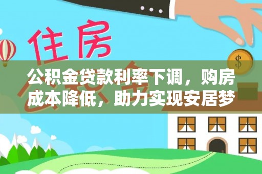 金门公积金贷款利率下调，购房成本降低，助力实现安居梦
