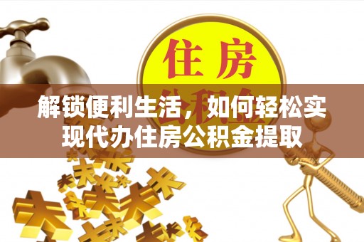 金门解锁便利生活，如何轻松实现代办住房公积金提取