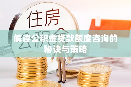 金门解读公积金贷款额度咨询的秘诀与策略
