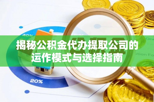 金门揭秘公积金代办提取公司的运作模式与选择指南