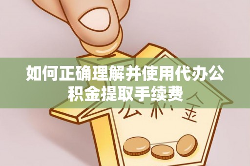 金门如何正确理解并使用代办公积金提取手续费