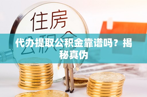 金门代办提取公积金靠谱吗？揭秘真伪
